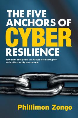 Five Anchors of Cyber Resilience: Why some enterprises are hacked into bankruptcy, while others easi