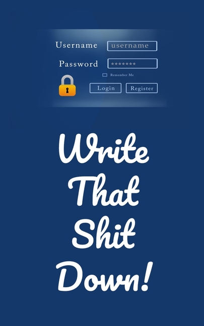  Write That Shit Down: Easy Online Password and Username Tracker Log Book