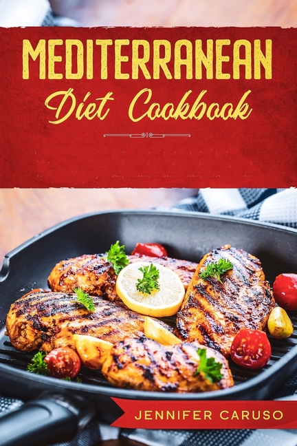  Mediterranean Diet Cookbook: Quick and Easy Recipes for Weight Loss, Over 80 Healthy and Delicious Recipes for Eating Well Every Day.