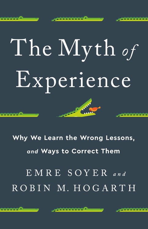 Myth of Experience Why We Learn the Wrong Lessons, and Ways to Correct Them
