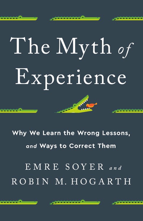 Myth of Experience: Why We Learn the Wrong Lessons, and Ways to Correct Them
