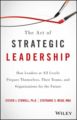 Art of Strategic Leadership: How Leaders at All Levels Prepare Themselves, Their Teams, and Organiza