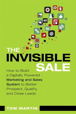 Invisible Sale: How to Build a Digitally Powered Marketing and Sales System to Better Prospect, Qual