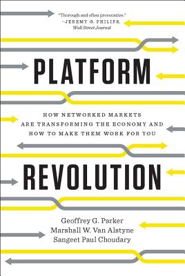 Platform Revolution: How Networked Markets Are Transforming the Economy and How to Make Them Work fo