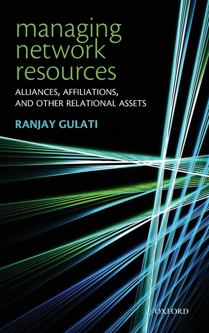  Managing Network Resources: Alliances, Affiliations, and Other Relational Assets