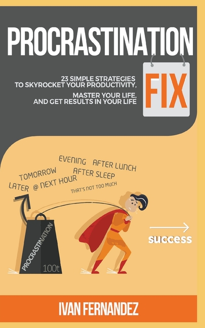  Procrastination Fix: 23 Simple Strategies to Skyrocket Your Productivity, Master Your Life and Get Results in Your Life