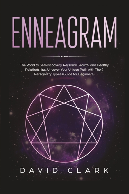 Enneagram: The Road to Self-Discovery, Personal Growth, and Healthy Relationships. Uncover Your Uniq