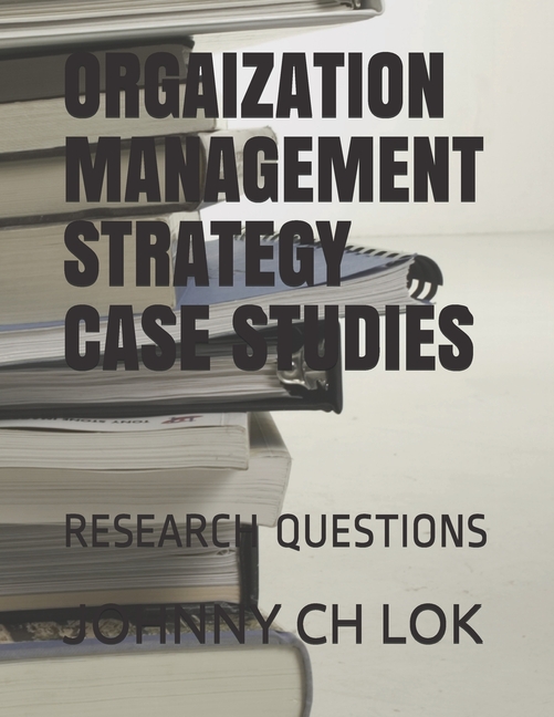 Orgaization Management Strategy Case Studies: Research Questions