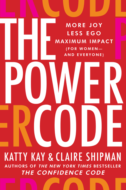 Power Code: More Joy. Less Ego. Maximum Impact for Women (and Everyone).