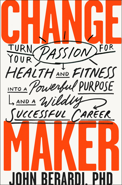 Change Maker: Turn Your Passion for Health and Fitness Into a Powerful Purpose and a Wildly Successf