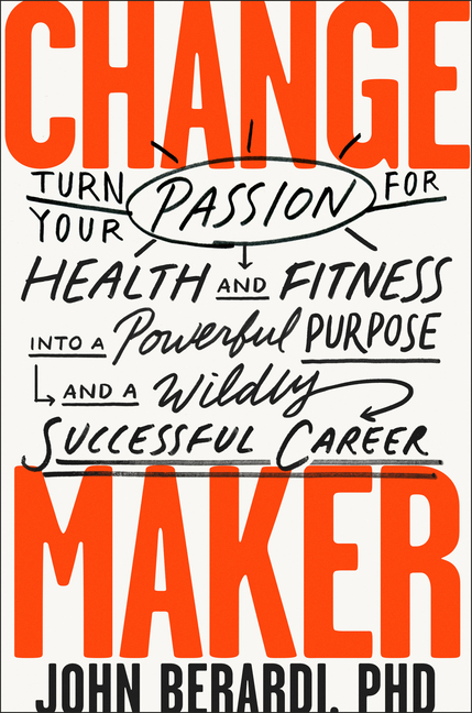 Change Maker: Turn Your Passion for Health and Fitness Into a Powerful Purpose and a Wildly Successf