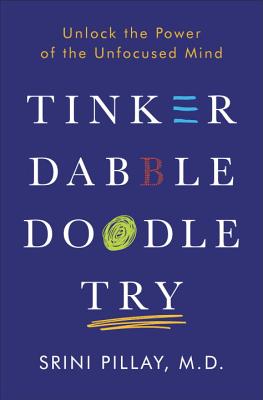Tinker Dabble Doodle Try: Unlock the Power of the Unfocused Mind