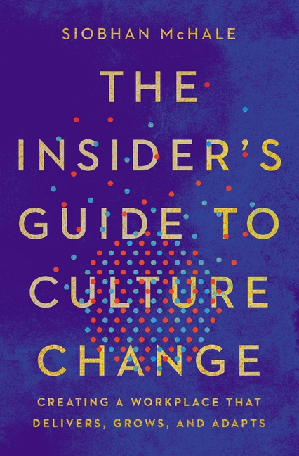 Insider's Guide to Culture Change: Creating a Workplace That Delivers, Grows, and Adapts