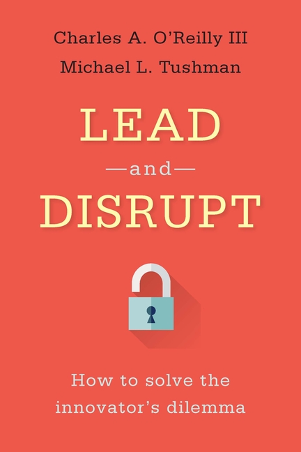  Lead and Disrupt: How to Solve the Innovator's Dilemma