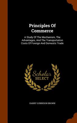 Principles Of Commerce: A Study Of The Mechanism, The Advantages, And The Transportation Costs Of Fo