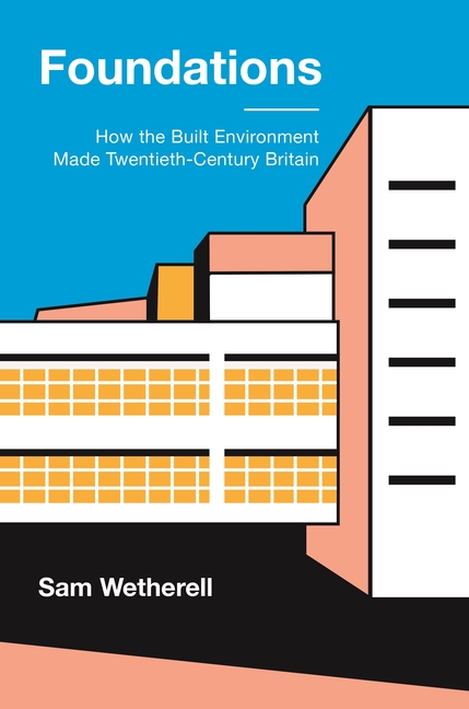 Foundations: How the Built Environment Made Twentieth-Century Britain