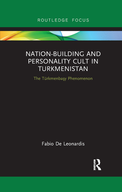 Nation-Building and Personality Cult in Turkmenistan: The T�rkmenbasy Phenomenon