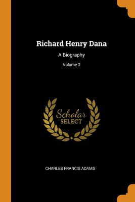  Richard Henry Dana: A Biography; Volume 2