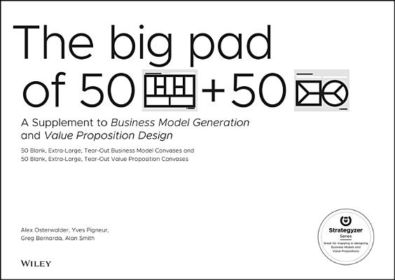 The Big Pad of 50 Blank, Extra-Large Business Model Canvases and 50 Blank, Extra-Large Value Proposition Canvases: A Supplement to Business Model Generati