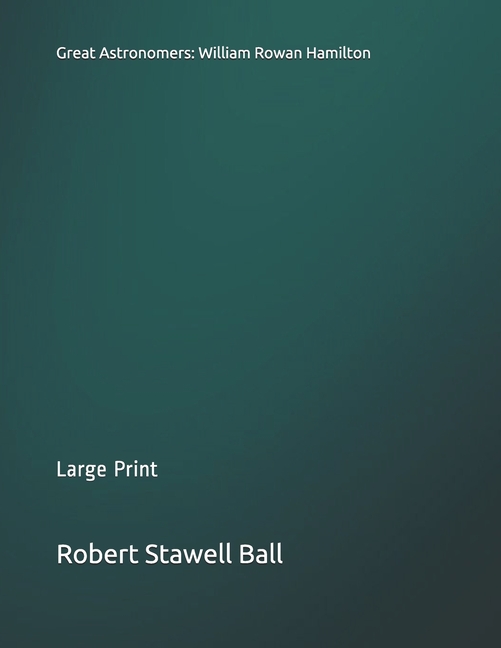  Great Astronomers: William Rowan Hamilton: Large Print