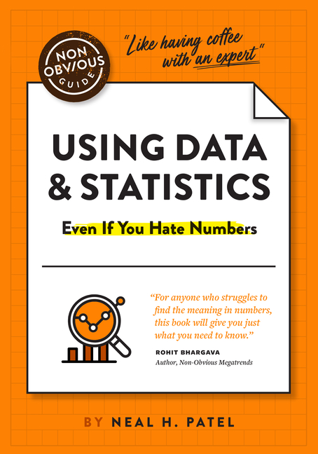 The Non-Obvious Guide to Using Data & Statistics: Even If You Hate Numbers