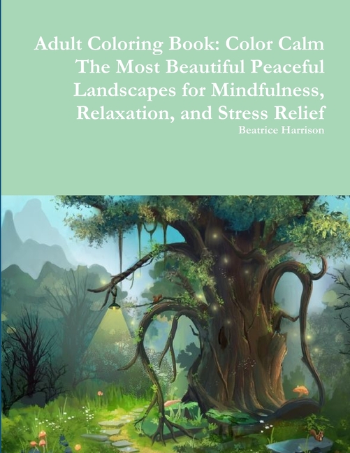  Adult Coloring Book: Color Calm The Most Beautiful Peaceful Landscapes for Mindfulness, Relaxation, and Stress Relief