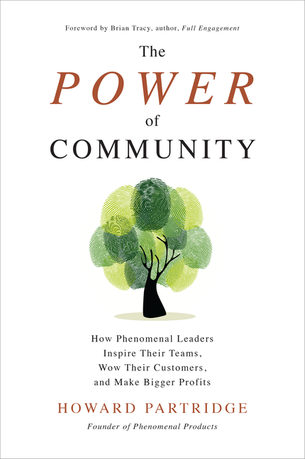The Power of Community: How Phenomenal Leaders Inspire Their Teams, Wow Their Customers, and Make Bigger Profits