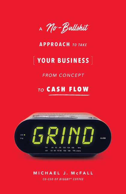 Grind A No-Bullshit Approach to Take Your Business from Concept to Cash Flow