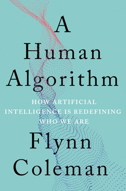 Human Algorithm: How Artificial Intelligence Is Redefining Who We Are