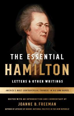 Essential Hamilton: Letters & Other Writings: A Library of America Special Publication