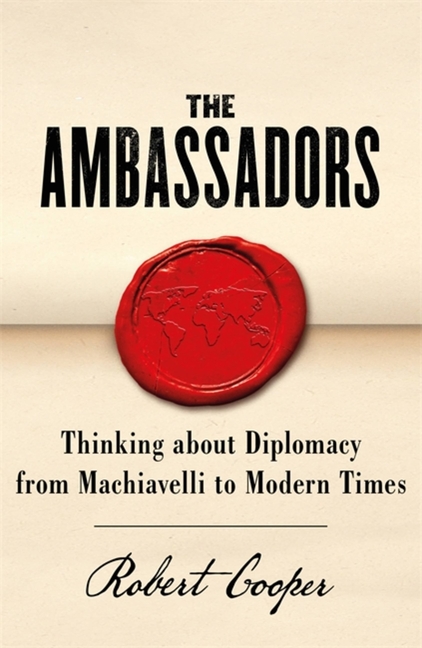 Ambassadors: Thinking about Diplomacy from Machiavelli to Modern Times