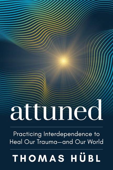  Attuned: Practicing Interdependence to Heal Our Trauma--And Our World
