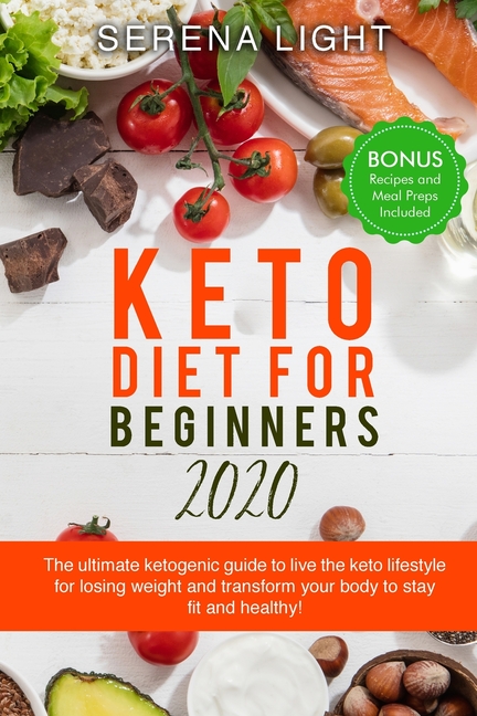  Keto Diet for Beginners 2020: The ultimate ketogenic guide to live the keto lifestyle for losing weight and transform your body to stay fit and heal