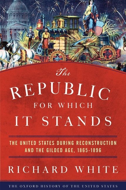 Republic for Which It Stands: The United States During Reconstruction and the Gilded Age, 1865-1896