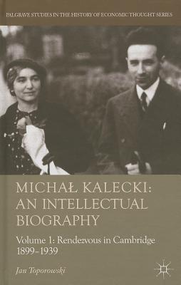 Michal Kalecki: An Intellectual Biography, Volume 1: Rendezvous in Cambridge 1899-1939