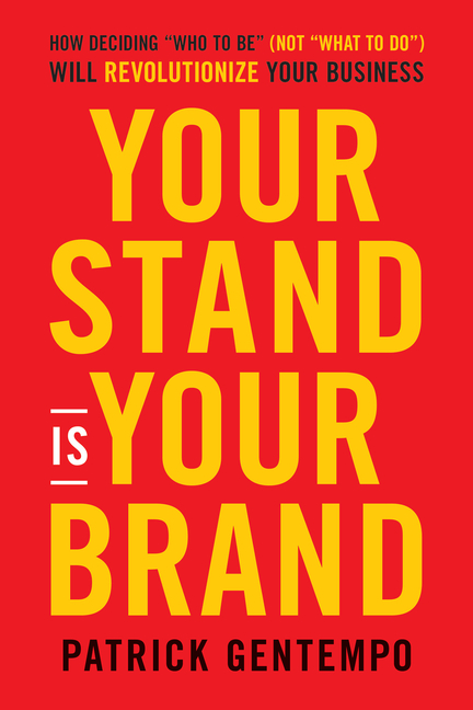  Your Stand Is Your Brand: How Deciding Who to Be (Not What to Do) Will Revolutionize Your Business