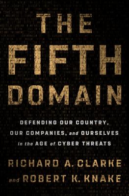 Fifth Domain: Defending Our Country, Our Companies, and Ourselves in the Age of Cyber Threats