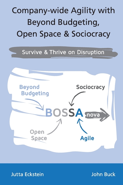  Company-wide Agility with Beyond Budgeting, Open Space & Sociocracy: Survive & Thrive on Disruption