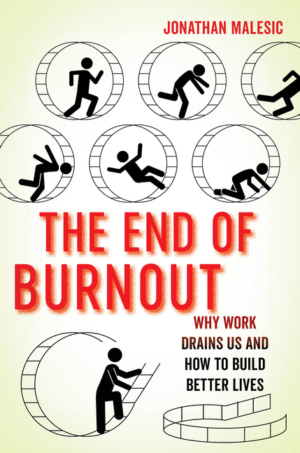 End of Burnout: Why Work Drains Us and How to Build Better Lives