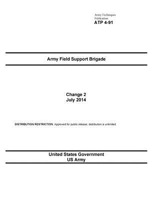  Army Techniques Publication ATP 4-91 Army Field Support Brigade Change 2 July 2014