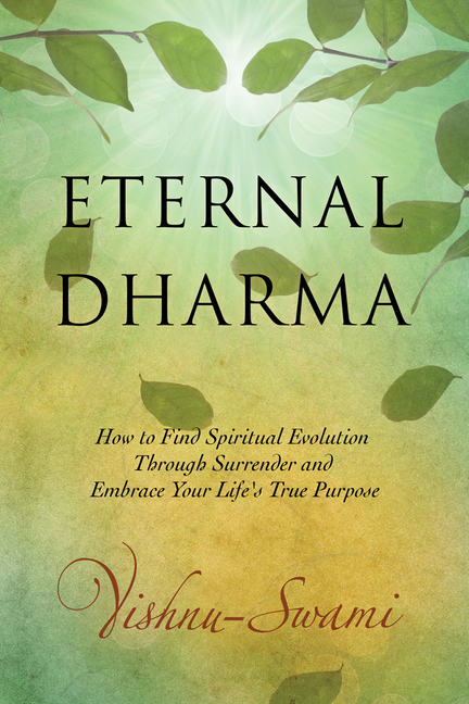 Eternal Dharma: How to Find Spiritual Evolution Through Surrender and Embrace Your Life's True Purpo