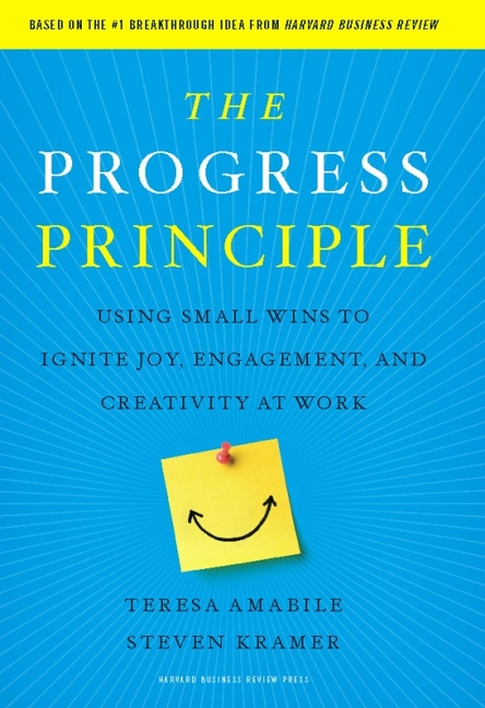 Progress Principle: Using Small Wins to Ignite Joy, Engagement, and Creativity at Work