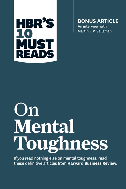 Hbr's 10 Must Reads on Mental Toughness (with Bonus Interview Post-Traumatic Growth and Building Res