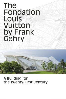 Fondation Louis Vuitton by Frank Gehry: A Building for the Twenty-First Century