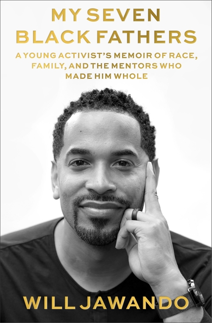 My Seven Black Fathers: A Young Activist's Memoir of Race, Family, and the Mentors Who Made Him Whole