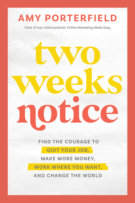 Two Weeks Notice: Find the Courage to Quit Your Job, Make More Money, Work Where You Want, and Chang