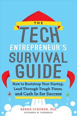 Tech Entrepreneur's Survival Guide: How to Bootstrap Your Startup, Lead Through Tough Times, and Cas