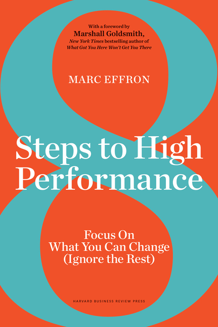 8 Steps to High Performance Focus on What You Can Change (Ignore the Rest)