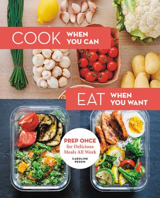  Cook When You Can, Eat When You Want: Prep Once for Delicious Meals All Week