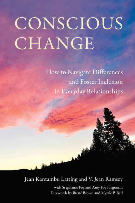 Conscious Change How to Navigate Differences and Foster Inclusion in Everyday Relationships